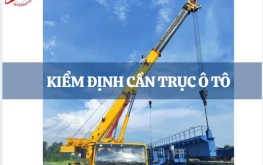 KIỂM ĐỊNH CẦN TRỤC Ô TÔ  PHỤC VỤ BỔ SUNG XÉT LƯU HÀNH TẠI CÁC TRẠM ĐĂNG KIỂM