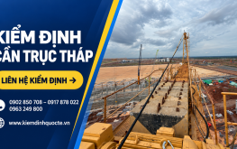 KIỂM ĐỊNH CẦN TRỤC THÁP: QUY TRÌNH, HỒ SƠ VÀ NHỮNG ĐIỀU CẦN BIẾT