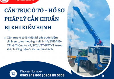 CẦN TRỤC Ô TÔ – HỒ SƠ PHÁP LÝ CẦN CHUẨN BỊ KHI KIỂM ĐỊNH